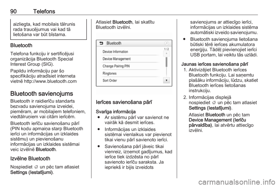 OPEL GRANDLAND X 2018  Informācijas un izklaides sistēmas rokasgrāmata (in Latvian) 90Telefonsaizliegta, kad mobilais tālrunis
rada traucējumus vai kad tā
lietošana var būt bīstama.
Bluetooth
Telefona funkciju ir sertificējusi
organizācija Bluetooth Special
Interest Group (SI