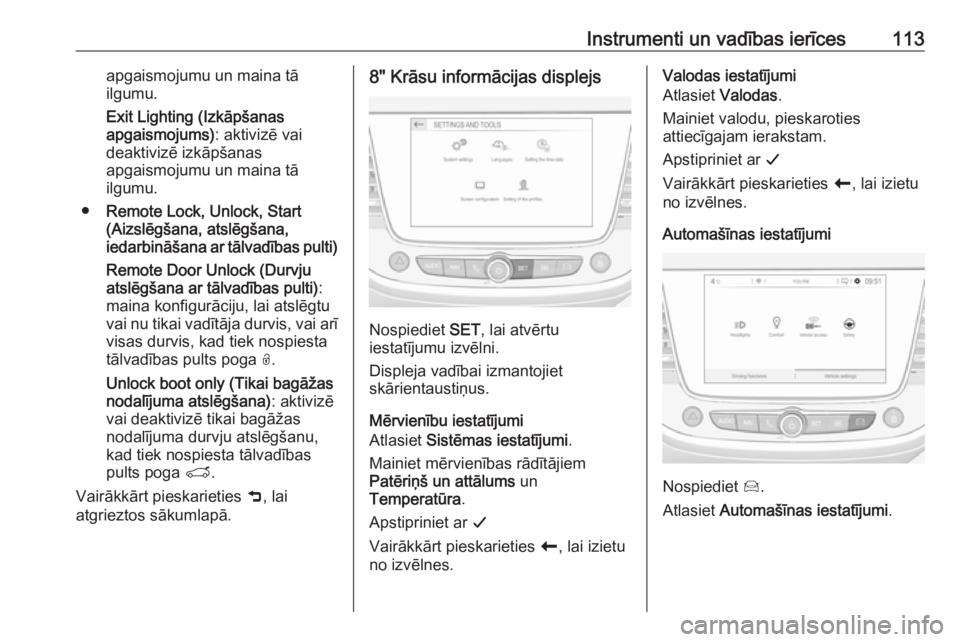 OPEL GRANDLAND X 2018  Īpašnieka rokasgrāmata (in Latvian) Instrumenti un vadības ierīces113apgaismojumu un maina tā
ilgumu.
Exit Lighting (Izkāpšanas
apgaismojums) : aktivizē vai
deaktivizē izkāpšanas
apgaismojumu un maina tā
ilgumu.
● Remote Loc