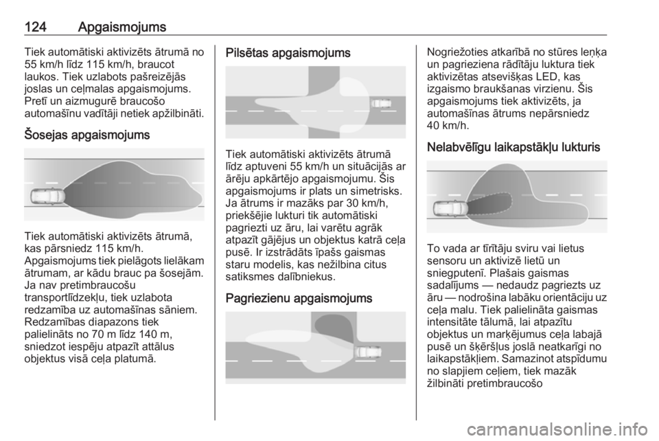 OPEL GRANDLAND X 2018  Īpašnieka rokasgrāmata (in Latvian) 124ApgaismojumsTiek automātiski aktivizēts ātrumā no
55 km/h līdz 115 km/h, braucot
laukos. Tiek uzlabots pašreizējās
joslas un ceļmalas apgaismojums.
Pretī un aizmugurē braucošo
automaš�