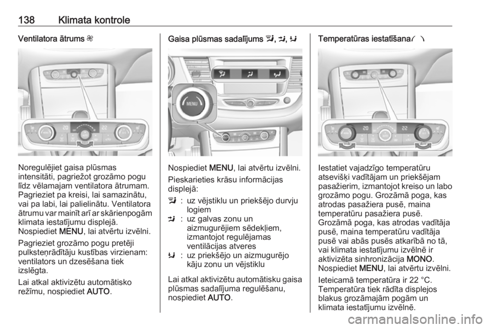 OPEL GRANDLAND X 2018  Īpašnieka rokasgrāmata (in Latvian) 138Klimata kontroleVentilatora ātrums Z
Noregulējiet gaisa plūsmas
intensitāti, pagriežot grozāmo pogu
līdz vēlamajam ventilatora ātrumam.
Pagrieziet pa kreisi, lai samazinātu,
vai pa labi, 