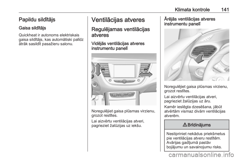 OPEL GRANDLAND X 2018  Īpašnieka rokasgrāmata (in Latvian) Klimata kontrole141Papildu sildītājsGaisa sildītājs
Quickheat ir autonoms elektriskais
gaisa sildītājs, kas automātiski palīdz
ātrāk sasildīt pasažieru salonu.Ventilācijas atveres
Regulē