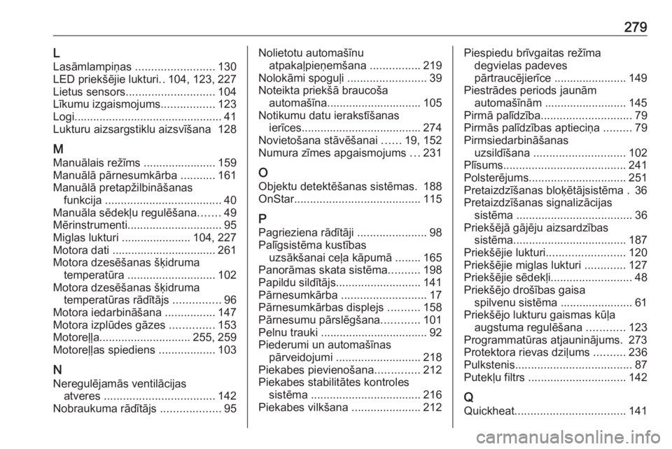 OPEL GRANDLAND X 2018  Īpašnieka rokasgrāmata (in Latvian) 279LLasāmlampiņas  ......................... 130
LED priekšējie lukturi ..104, 123, 227
Lietus sensors ............................ 104
Līkumu izgaismojums .................123
Logi .............