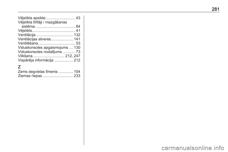 OPEL GRANDLAND X 2018  Īpašnieka rokasgrāmata (in Latvian) 281Vējstikla apsilde............................ 43
Vējstikla tīrītāji / mazgāšanas sistēma  ..................................... 84
Vējstikls ........................................ 41
Ven