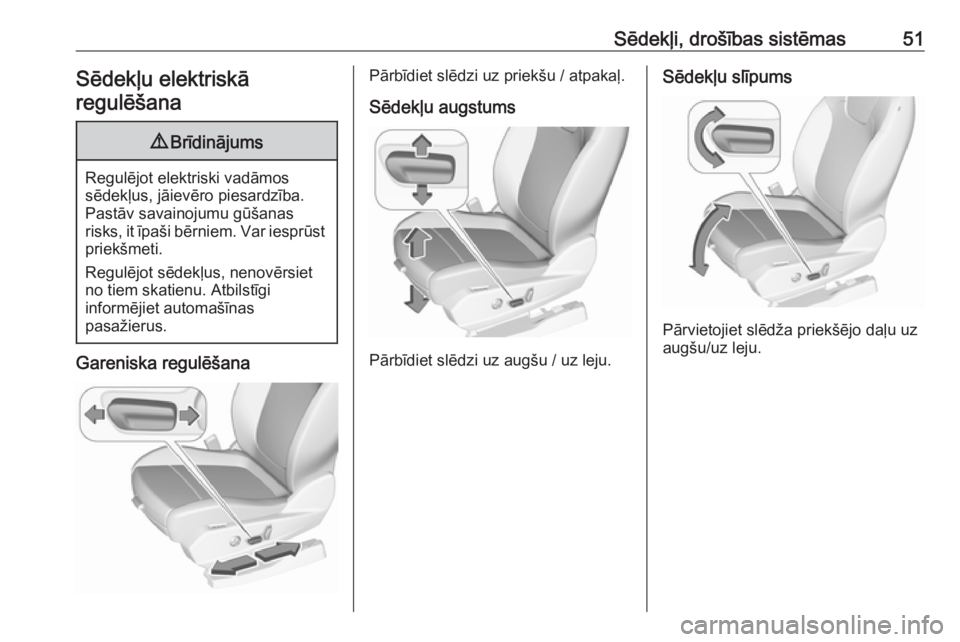 OPEL GRANDLAND X 2018 Īpašnieka rokasgrāmata (in Latvian) Sēdekļi, drošības sistēmas51Sēdekļu elektriskā
regulēšana9 Brīdinājums
Regulējot elektriski vadāmos
sēdekļus, jāievēro piesardzība. Pastāv savainojumu gūšanas
risks, it īpaši b OPEL GRANDLAND X 2018 Īpašnieka rokasgrāmata (in Latvian) Sēdekļi, drošības sistēmas51Sēdekļu elektriskā
regulēšana9 Brīdinājums
Regulējot elektriski vadāmos
sēdekļus, jāievēro piesardzība. Pastāv savainojumu gūšanas
risks, it īpaši b