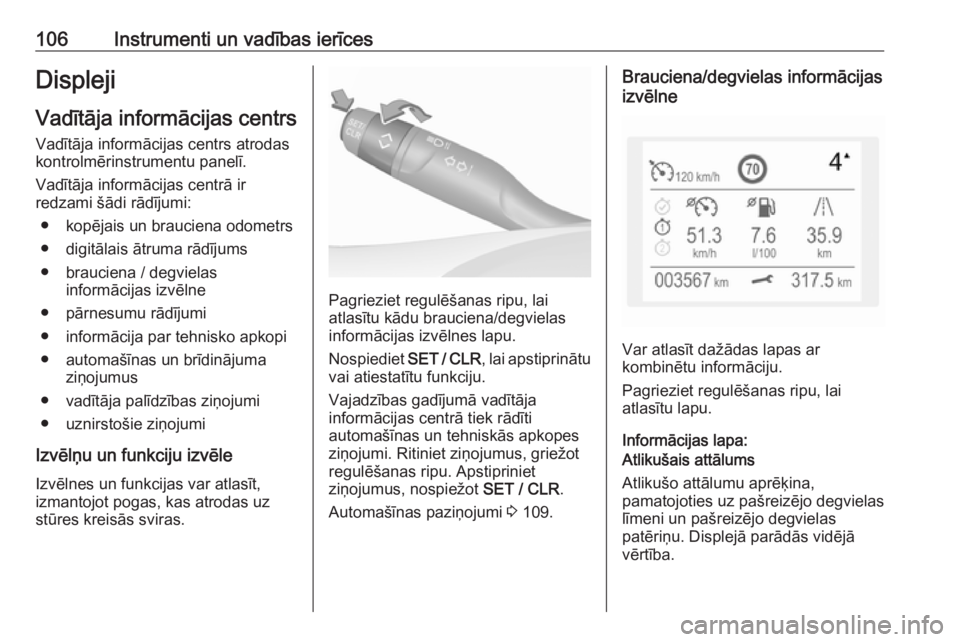 OPEL GRANDLAND X 2018.5  Īpašnieka rokasgrāmata (in Latvian) 106Instrumenti un vadības ierīcesDispleji
Vadītāja informācijas centrs Vadītāja informācijas centrs atrodas
kontrolmērinstrumentu panelī.
Vadītāja informācijas centrā ir
redzami šādi r