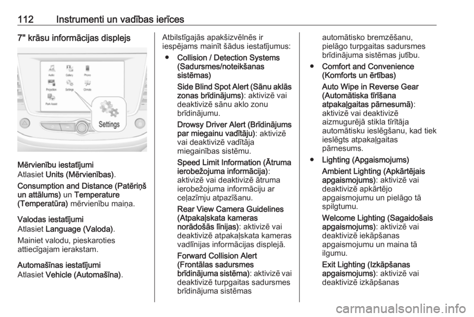 OPEL GRANDLAND X 2018.5  Īpašnieka rokasgrāmata (in Latvian) 112Instrumenti un vadības ierīces7" krāsu informācijas displejs
Mērvienību iestatījumi
Atlasiet  Units (Mērvienības) .
Consumption and Distance (Patēriņš
un attālums)  un Temperature
