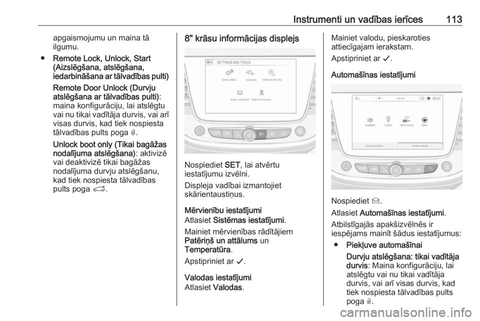 OPEL GRANDLAND X 2018.5  Īpašnieka rokasgrāmata (in Latvian) Instrumenti un vadības ierīces113apgaismojumu un maina tā
ilgumu.
● Remote Lock, Unlock, Start
(Aizslēgšana, atslēgšana,
iedarbināšana ar tālvadības pulti)
Remote Door Unlock (Durvju
atsl