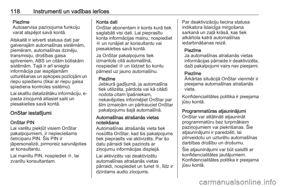 OPEL GRANDLAND X 2018.5  Īpašnieka rokasgrāmata (in Latvian) 118Instrumenti un vadības ierīcesPiezīme
Autoservisa paziņojuma funkciju
varat atspējot savā kontā.
Atskaitē ir ietverti statusa dati par
galvenajām automašīnas sistēmām, piemēram, autom
