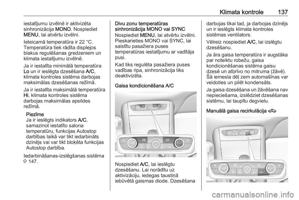 OPEL GRANDLAND X 2018.5  Īpašnieka rokasgrāmata (in Latvian) Klimata kontrole137iestatījumu izvēlnē ir aktivizēta
sinhronizācija  MONO. Nospiediet
MENU , lai atvērtu izvēlni.
Ieteicamā temperatūra ir 22 °C.
Temperatūra tiek rādīta displejos
blakus 