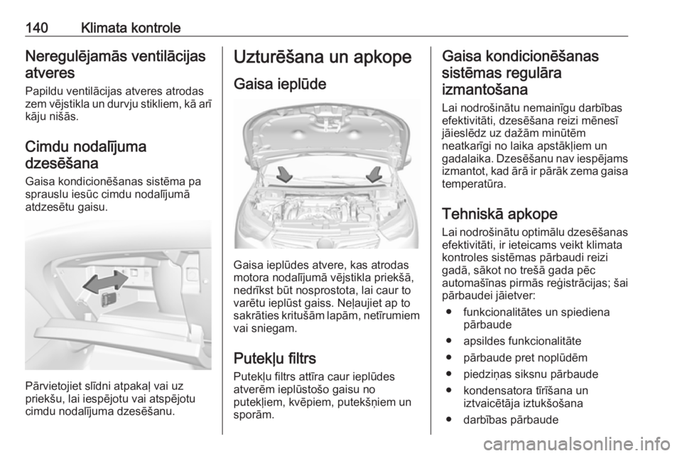 OPEL GRANDLAND X 2018.5  Īpašnieka rokasgrāmata (in Latvian) 140Klimata kontroleNeregulējamās ventilācijas
atveres
Papildu ventilācijas atveres atrodas
zem vējstikla un durvju stikliem, kā arī
kāju nišās.
Cimdu nodalījuma dzesēšana
Gaisa kondicion�