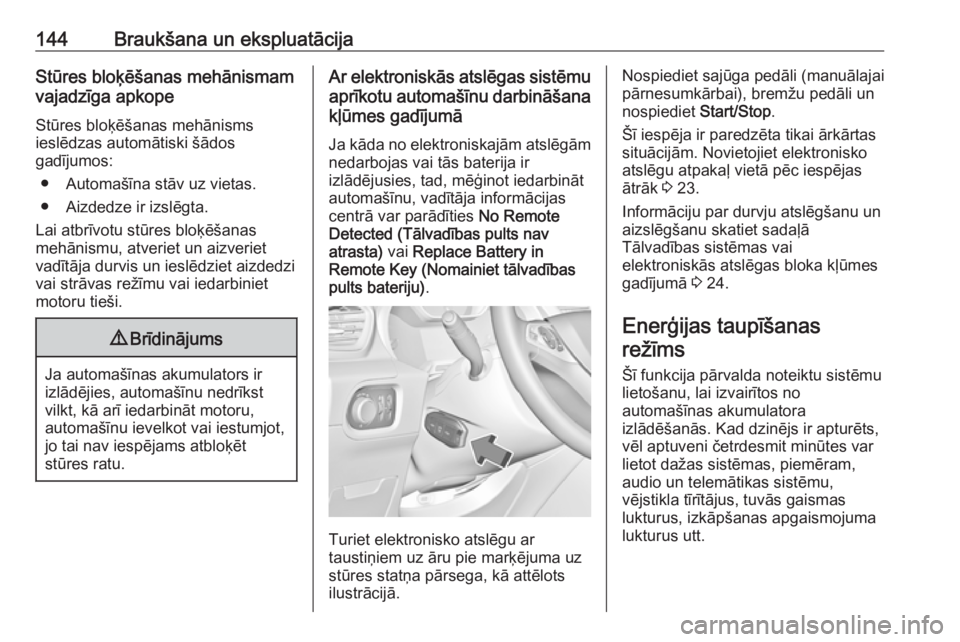 OPEL GRANDLAND X 2018.5  Īpašnieka rokasgrāmata (in Latvian) 144Braukšana un ekspluatācijaStūres bloķēšanas mehānismam
vajadzīga apkope
Stūres bloķēšanas mehānisms
ieslēdzas automātiski šādos
gadījumos:
● Automašīna stāv uz vietas.
● Ai