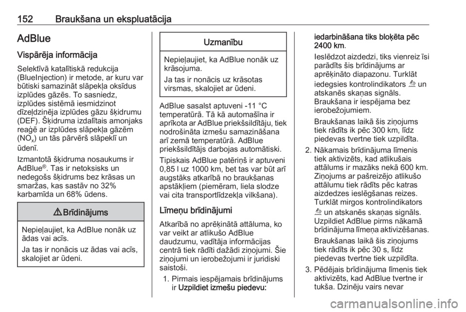 OPEL GRANDLAND X 2018.5  Īpašnieka rokasgrāmata (in Latvian) 152Braukšana un ekspluatācijaAdBlue
Vispārēja informācija Selektīvā katalītiskā redukcija
(BlueInjection) ir metode, ar kuru var
būtiski samazināt slāpekļa oksīdus
izplūdes gāzēs. To 