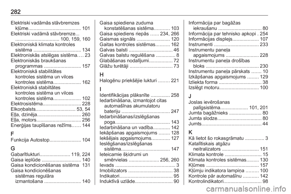 OPEL GRANDLAND X 2018.5  Īpašnieka rokasgrāmata (in Latvian) 282Elektriski vadāmās stāvbremzeskļūme....................................... 101
Elektriski vadāmā stāvbremze... ................................ 100, 159, 160
Elektroniskā klimata kontroles