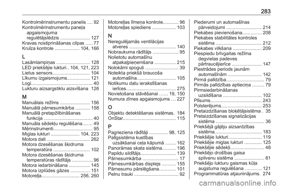 OPEL GRANDLAND X 2018.5  Īpašnieka rokasgrāmata (in Latvian) 283Kontrolmērinstrumentu panelis ....92
Kontrolmērinstrumentu paneļa apgaismojuma
regulētājslēdzis  ......................127
Kravas nostiprināšanas cilpas  .....77
Kruīza kontrole  .........