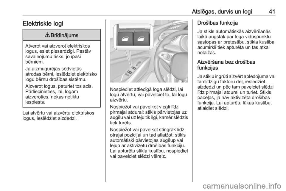 OPEL GRANDLAND X 2018.5  Īpašnieka rokasgrāmata (in Latvian) Atslēgas, durvis un logi41Elektriskie logi9Brīdinājums
Atverot vai aizverot elektriskos
logus, esiet piesardzīgi. Pastāv
savainojumu risks, jo īpaši
bērniem.
Ja aizmugurējās sēdvietās
atro