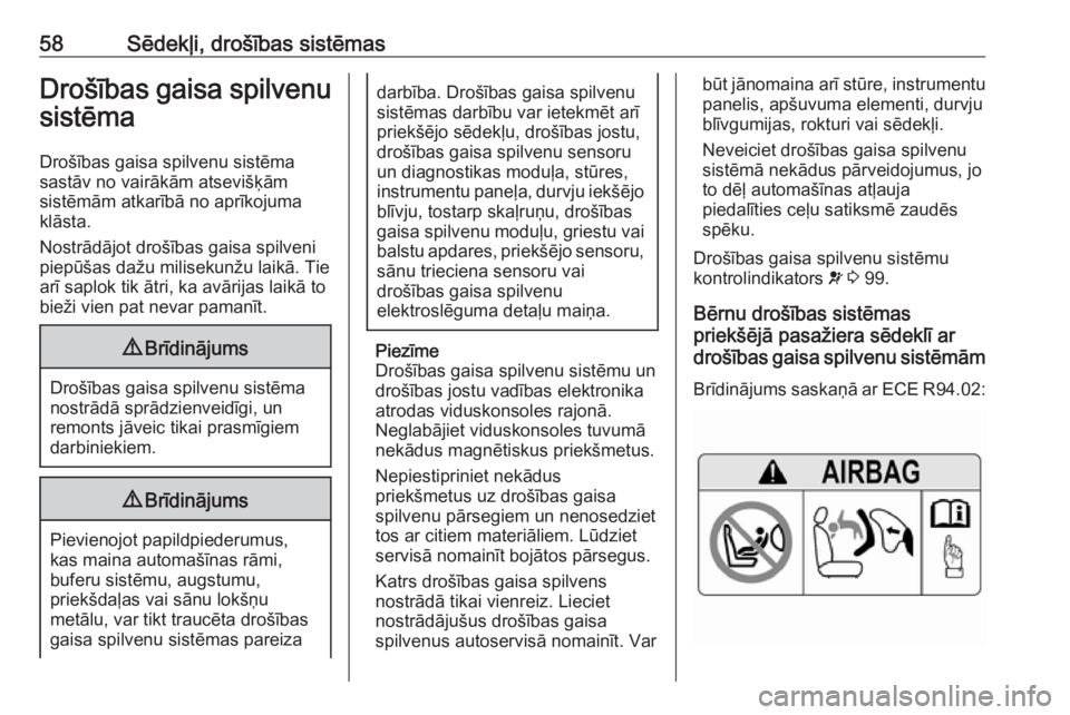 OPEL GRANDLAND X 2018.5  Īpašnieka rokasgrāmata (in Latvian) 58Sēdekļi, drošības sistēmasDrošības gaisa spilvenusistēma
Drošības gaisa spilvenu sistēma
sastāv no vairākām atsevišķām
sistēmām atkarībā no aprīkojuma
klāsta.
Nostrādājot dr