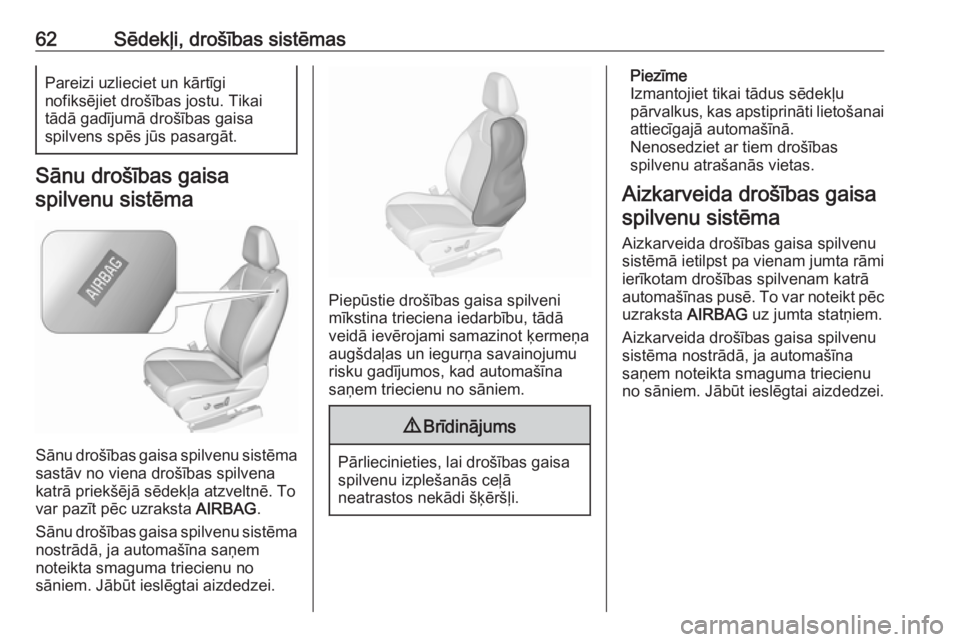 OPEL GRANDLAND X 2018.5  Īpašnieka rokasgrāmata (in Latvian) 62Sēdekļi, drošības sistēmasPareizi uzlieciet un kārtīgi
nofiksējiet drošības jostu. Tikai
tādā gadījumā drošības gaisa
spilvens spēs jūs pasargāt.
Sānu drošības gaisa
spilvenu s