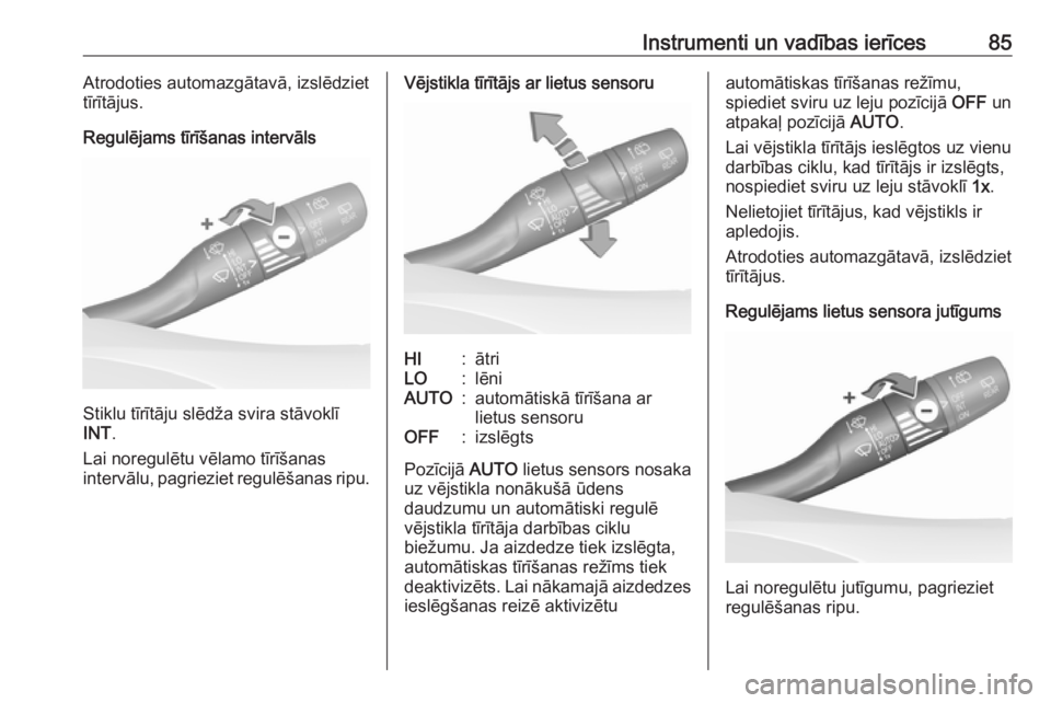 OPEL GRANDLAND X 2018.5  Īpašnieka rokasgrāmata (in Latvian) Instrumenti un vadības ierīces85Atrodoties automazgātavā, izslēdziet
tīrītājus.
Regulējams tīrīšanas intervāls
Stiklu tīrītāju slēdža svira stāvoklī
INT .
Lai noregulētu vēlamo t