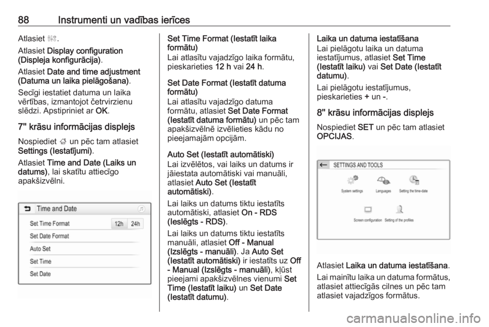 OPEL GRANDLAND X 2018.5  Īpašnieka rokasgrāmata (in Latvian) 88Instrumenti un vadības ierīcesAtlasiet ˆ.
Atlasiet  Display configuration
(Displeja konfigurācija) .
Atlasiet  Date and time adjustment
(Datuma un laika pielāgošana) .
Secīgi iestatiet datuma