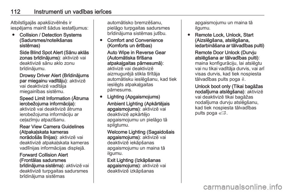 OPEL GRANDLAND X 2018.75  Īpašnieka rokasgrāmata (in Latvian) 112Instrumenti un vadības ierīcesAtbilstīgajās apakšizvēlnēs ir
iespējams mainīt šādus iestatījumus:
● Collision / Detection Systems
(Sadursmes/noteikšanas
sistēmas)
Side Blind Spot Al