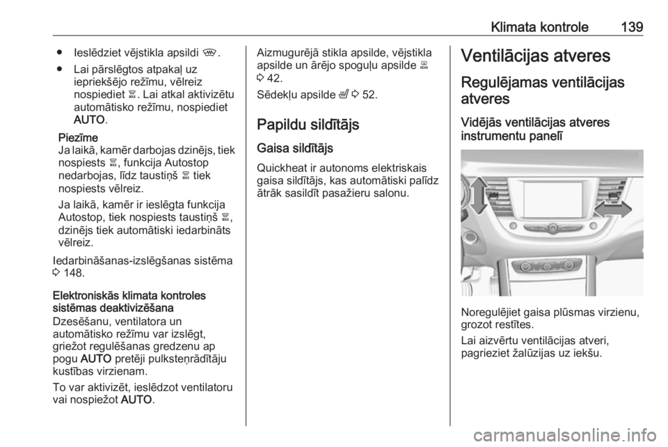 OPEL GRANDLAND X 2018.75 Īpašnieka rokasgrāmata (in Latvian) Klimata kontrole139● Ieslēdziet vējstikla apsildi ,.
● Lai pārslēgtos atpakaļ uz iepriekšējo režīmu, vēlreiz
nospiediet à. Lai atkal aktivizētu
automātisko režīmu, nospiediet
AUTO OPEL GRANDLAND X 2018.75 Īpašnieka rokasgrāmata (in Latvian) Klimata kontrole139● Ieslēdziet vējstikla apsildi ,.
● Lai pārslēgtos atpakaļ uz iepriekšējo režīmu, vēlreiz
nospiediet à. Lai atkal aktivizētu
automātisko režīmu, nospiediet
AUTO