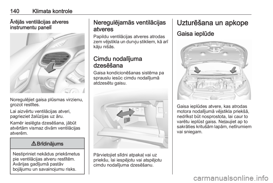 OPEL GRANDLAND X 2018.75 Īpašnieka rokasgrāmata (in Latvian) 140Klimata kontroleĀrējās ventilācijas atveres
instrumentu panelī
Noregulējiet gaisa plūsmas virzienu,
grozot restītes.
Lai aizvērtu ventilācijas atveri,
pagrieziet žalūzijas uz āru.
Kam OPEL GRANDLAND X 2018.75 Īpašnieka rokasgrāmata (in Latvian) 140Klimata kontroleĀrējās ventilācijas atveres
instrumentu panelī
Noregulējiet gaisa plūsmas virzienu,
grozot restītes.
Lai aizvērtu ventilācijas atveri,
pagrieziet žalūzijas uz āru.
Kam