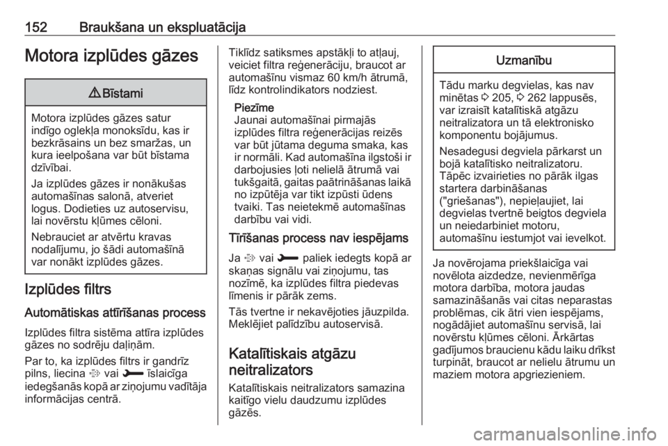 OPEL GRANDLAND X 2018.75  Īpašnieka rokasgrāmata (in Latvian) 152Braukšana un ekspluatācijaMotora izplūdes gāzes9Bīstami
Motora izplūdes gāzes satur
indīgo oglekļa monoksīdu, kas ir bezkrāsains un bez smaržas, un
kura ieelpošana var būt bīstama dz