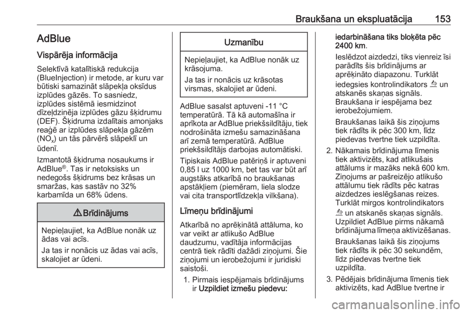 OPEL GRANDLAND X 2018.75  Īpašnieka rokasgrāmata (in Latvian) Braukšana un ekspluatācija153AdBlue
Vispārēja informācija Selektīvā katalītiskā redukcija
(BlueInjection) ir metode, ar kuru var
būtiski samazināt slāpekļa oksīdus
izplūdes gāzēs. To 