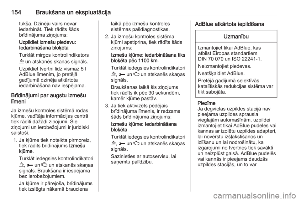 OPEL GRANDLAND X 2018.75  Īpašnieka rokasgrāmata (in Latvian) 154Braukšana un ekspluatācijatukša. Dzinēju vairs nevar
iedarbināt. Tiek rādīts šāds
brīdinājuma ziņojums:
Uzpildiet izmešu piedevu:
Iedarbināšana bloķēta
Turklāt mirgos kontrolindik