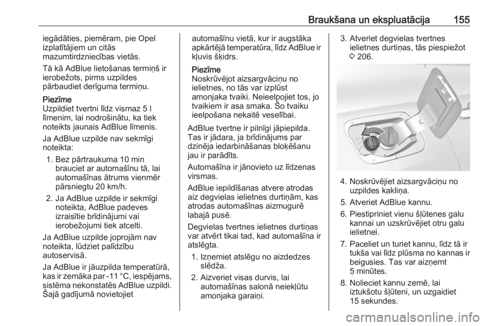 OPEL GRANDLAND X 2018.75  Īpašnieka rokasgrāmata (in Latvian) Braukšana un ekspluatācija155iegādāties, piemēram, pie Opel
izplatītājiem un citās
mazumtirdzniecības vietās.
Tā kā AdBlue lietošanas termiņš ir
ierobežots, pirms uzpildes
pārbaudiet 