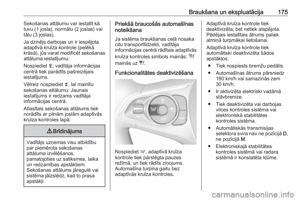 OPEL GRANDLAND X 2018.75  Īpašnieka rokasgrāmata (in Latvian) Braukšana un ekspluatācija175Sekošanas attālumu var iestatīt kā
tuvu (1 josla), normālu (2 joslas) vai
tālu (3 joslas).
Ja dzinējs darbojas un ir iespējota
adaptīvā kruīza kontrole (pelē