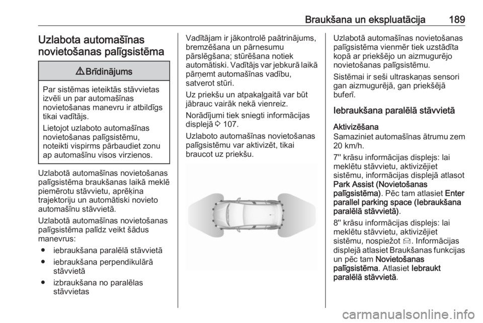 OPEL GRANDLAND X 2018.75  Īpašnieka rokasgrāmata (in Latvian) Braukšana un ekspluatācija189Uzlabota automašīnasnovietošanas palīgsistēma9 Brīdinājums
Par sistēmas ieteiktās stāvvietas
izvēli un par automašīnas
novietošanas manevru ir atbildīgs
t