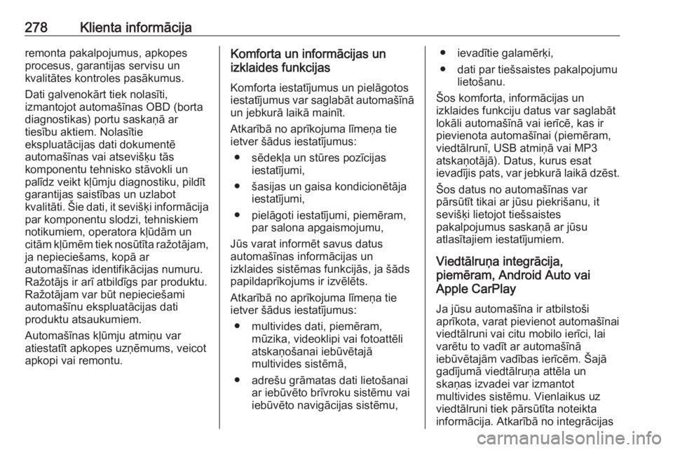OPEL GRANDLAND X 2018.75  Īpašnieka rokasgrāmata (in Latvian) 278Klienta informācijaremonta pakalpojumus, apkopes
procesus, garantijas servisu un
kvalitātes kontroles pasākumus.
Dati galvenokārt tiek nolasīti,
izmantojot automašīnas OBD (borta
diagnostika
