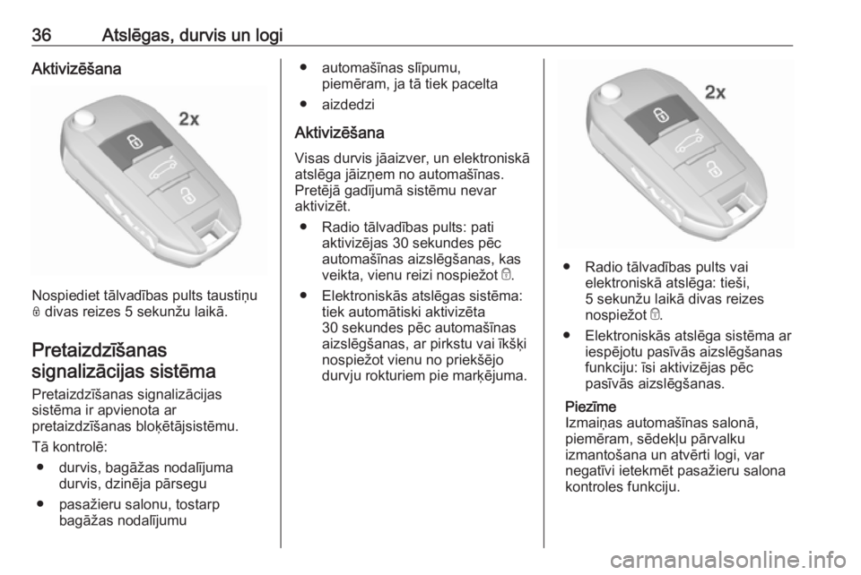 OPEL GRANDLAND X 2018.75  Īpašnieka rokasgrāmata (in Latvian) 36Atslēgas, durvis un logiAktivizēšana
Nospiediet tālvadības pults taustiņu
N  divas reizes 5 sekunžu laikā.
Pretaizdzīšanas signalizācijas sistēma
Pretaizdzīšanas signalizācijas
sistē