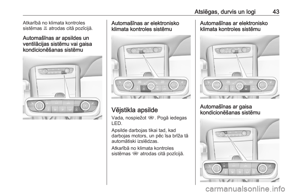 OPEL GRANDLAND X 2018.75  Īpašnieka rokasgrāmata (in Latvian) Atslēgas, durvis un logi43Atkarībā no klimata kontroles
sistēmas  b atrodas citā pozīcijā.
Automašīnas ar apsildes un
ventilācijas sistēmu vai gaisa
kondicionēšanas sistēmuAutomašīnas 