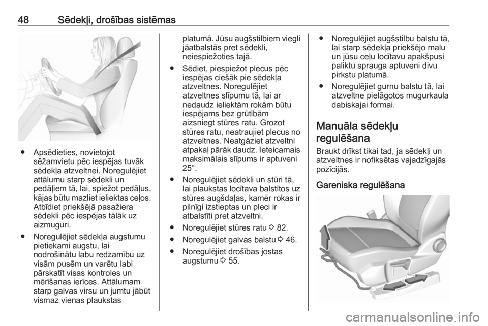 OPEL GRANDLAND X 2018.75  Īpašnieka rokasgrāmata (in Latvian) 48Sēdekļi, drošības sistēmas
● Apsēdieties, novietojotsēžamvietu pēc iespējas tuvāk
sēdekļa atzveltnei. Noregulējiet
attālumu starp sēdekli un
pedāļiem tā, lai, spiežot pedāļus