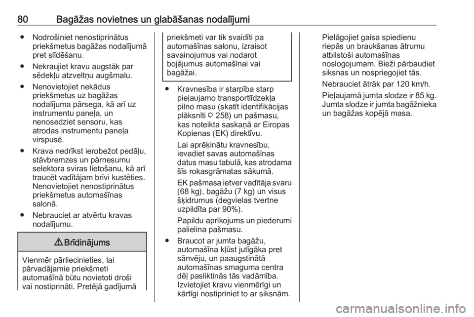 OPEL GRANDLAND X 2018.75  Īpašnieka rokasgrāmata (in Latvian) 80Bagāžas novietnes un glabāšanas nodalījumi● Nodrošiniet nenostiprinātuspriekšmetus bagāžas nodalījumā
pret slīdēšanu.
● Nekraujiet kravu augstāk par sēdekļu atzveltņu augšmal