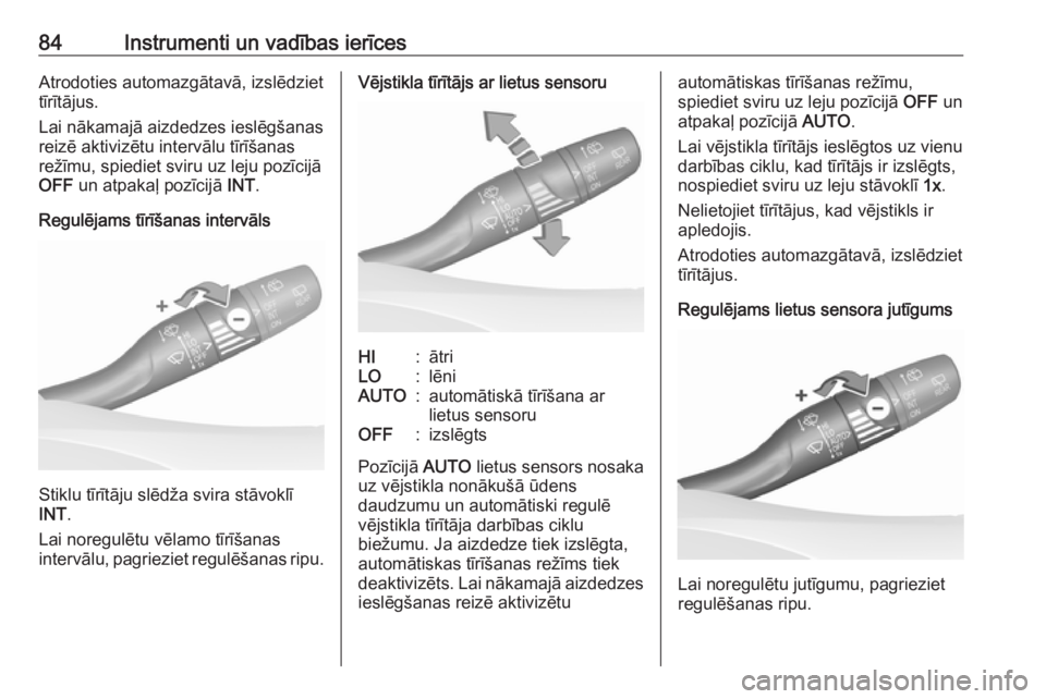 OPEL GRANDLAND X 2018.75  Īpašnieka rokasgrāmata (in Latvian) 84Instrumenti un vadības ierīcesAtrodoties automazgātavā, izslēdziet
tīrītājus.
Lai nākamajā aizdedzes ieslēgšanas
reizē aktivizētu intervālu tīrīšanas
režīmu, spiediet sviru uz le