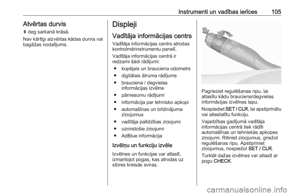 OPEL GRANDLAND X 2019  Īpašnieka rokasgrāmata (in Latvian) Instrumenti un vadības ierīces105Atvērtas durvish  deg sarkanā krāsā.
Nav kārtīgi aizvērtas kādas durvis vai
bagāžas nodalījums.Displeji
Vadītāja informācijas centrs Vadītāja inform�