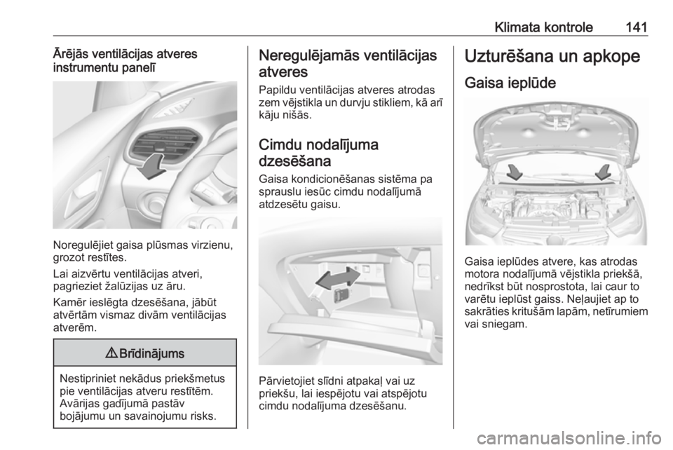OPEL GRANDLAND X 2019 Īpašnieka rokasgrāmata (in Latvian) Klimata kontrole141Ārējās ventilācijas atveres
instrumentu panelī
Noregulējiet gaisa plūsmas virzienu,
grozot restītes.
Lai aizvērtu ventilācijas atveri,
pagrieziet žalūzijas uz āru.
Kam OPEL GRANDLAND X 2019 Īpašnieka rokasgrāmata (in Latvian) Klimata kontrole141Ārējās ventilācijas atveres
instrumentu panelī
Noregulējiet gaisa plūsmas virzienu,
grozot restītes.
Lai aizvērtu ventilācijas atveri,
pagrieziet žalūzijas uz āru.
Kam