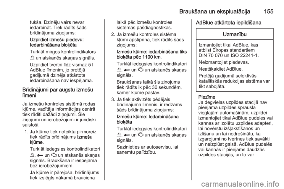OPEL GRANDLAND X 2019  Īpašnieka rokasgrāmata (in Latvian) Braukšana un ekspluatācija155tukša. Dzinēju vairs nevar
iedarbināt. Tiek rādīts šāds brīdinājuma ziņojums:
Uzpildiet izmešu piedevu:
Iedarbināšana bloķēta
Turklāt mirgos kontrolindik
