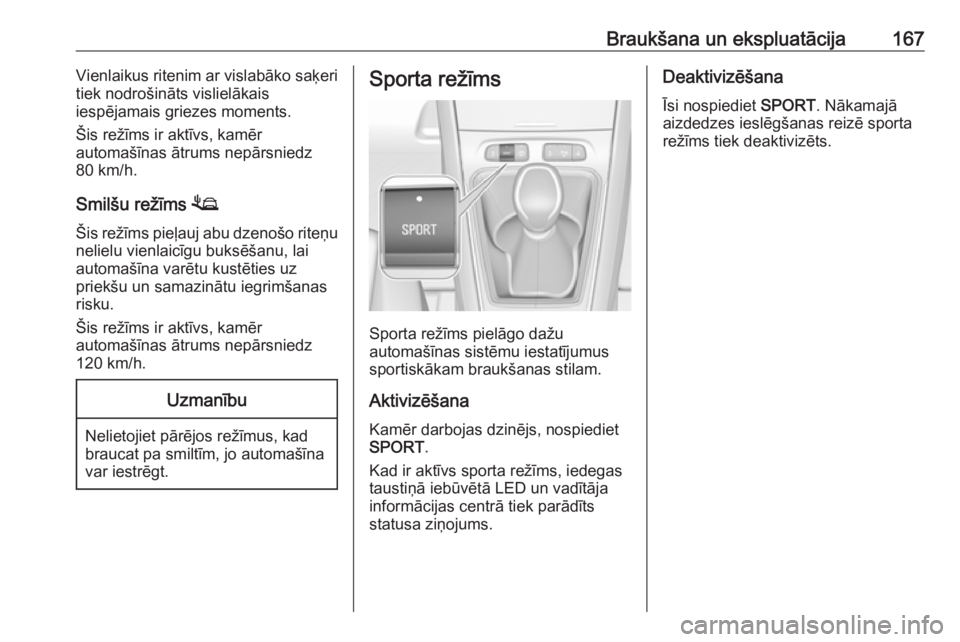 OPEL GRANDLAND X 2019  Īpašnieka rokasgrāmata (in Latvian) Braukšana un ekspluatācija167Vienlaikus ritenim ar vislabāko saķeri
tiek nodrošināts vislielākais
iespējamais griezes moments.
Šis režīms ir aktīvs, kamēr
automašīnas ātrums nepārsnie