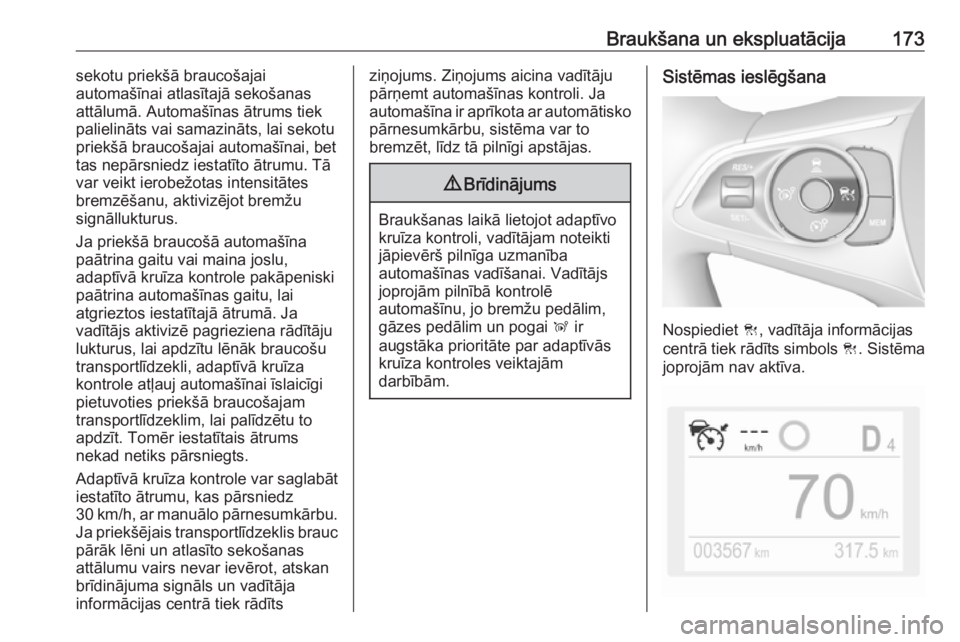 OPEL GRANDLAND X 2019  Īpašnieka rokasgrāmata (in Latvian) Braukšana un ekspluatācija173sekotu priekšā braucošajai
automašīnai atlasītajā sekošanas
attālumā. Automašīnas ātrums tiek
palielināts vai samazināts, lai sekotu
priekšā braucošaja