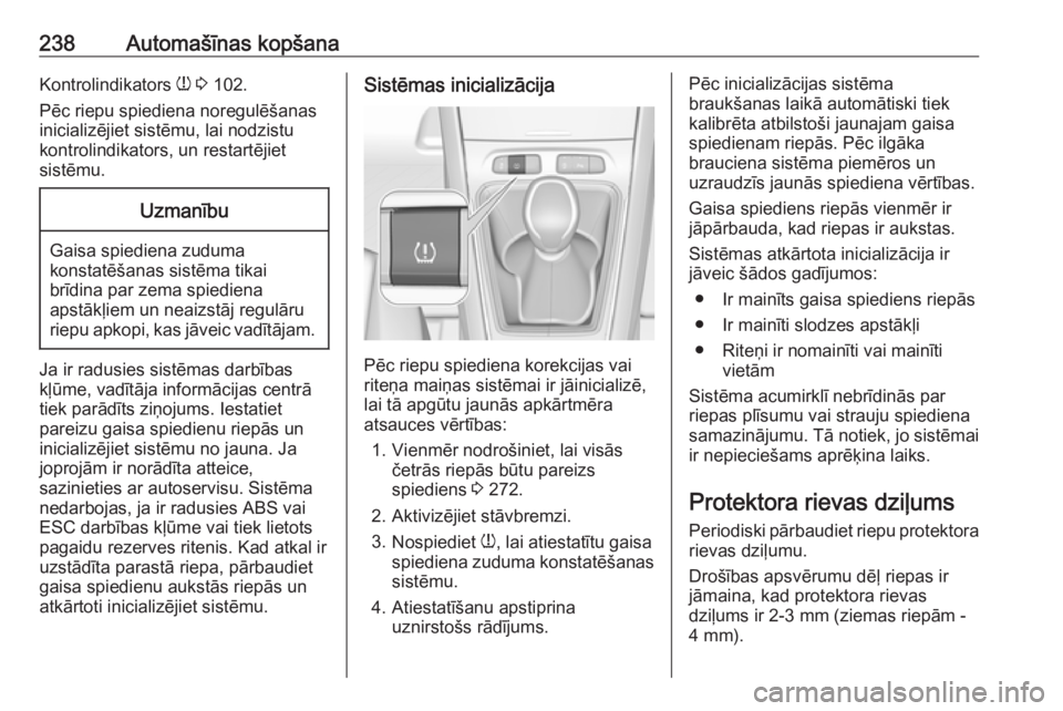 OPEL GRANDLAND X 2019  Īpašnieka rokasgrāmata (in Latvian) 238Automašīnas kopšanaKontrolindikators w 3  102.
Pēc riepu spiediena noregulēšanas
inicializējiet sistēmu, lai nodzistu
kontrolindikators, un restartējiet
sistēmu.Uzmanību
Gaisa spiediena 
