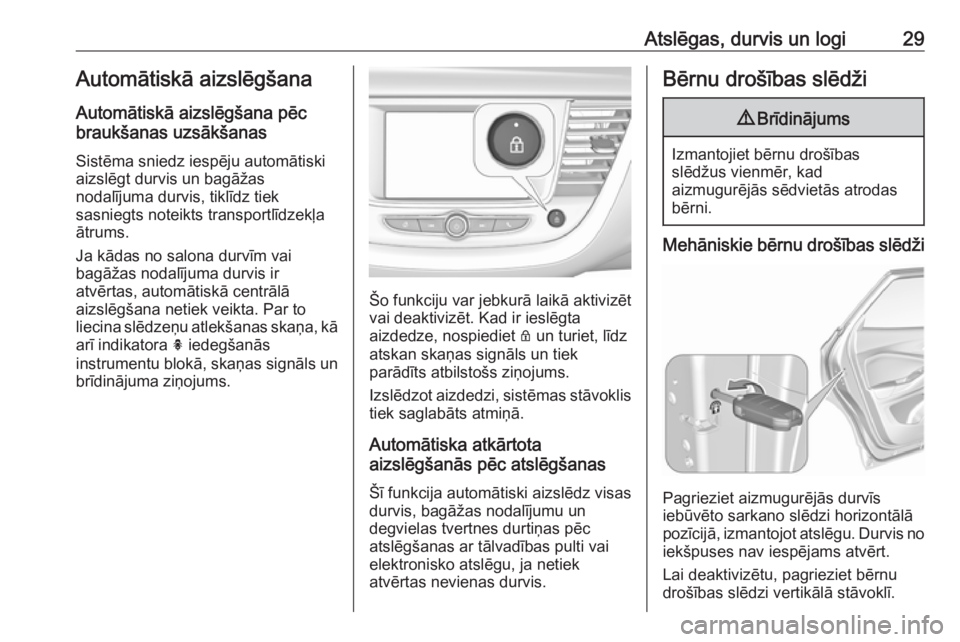 OPEL GRANDLAND X 2019  Īpašnieka rokasgrāmata (in Latvian) Atslēgas, durvis un logi29Automātiskā aizslēgšana
Automātiskā aizslēgšana pēc
braukšanas uzsākšanas
Sistēma sniedz iespēju automātiski
aizslēgt durvis un bagāžas
nodalījuma durvis,