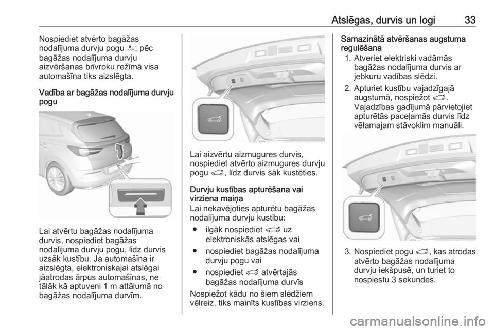 OPEL GRANDLAND X 2019  Īpašnieka rokasgrāmata (in Latvian) Atslēgas, durvis un logi33Nospiediet atvērto bagāžas
nodalījuma durvju pogu  S; pēc
bagāžas nodalījuma durvju
aizvēršanas brīvroku režīmā visa
automašīna tiks aizslēgta.
Vadība ar b