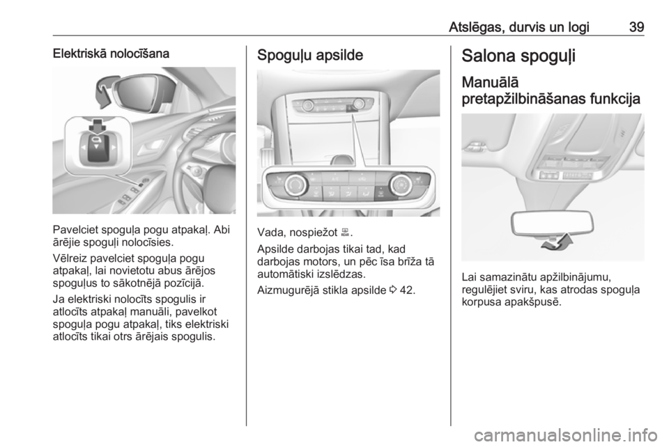 OPEL GRANDLAND X 2019  Īpašnieka rokasgrāmata (in Latvian) Atslēgas, durvis un logi39Elektriskā nolocīšana
Pavelciet spoguļa pogu atpakaļ. Abi
ārējie spoguļi nolocīsies.
Vēlreiz pavelciet spoguļa pogu
atpakaļ, lai novietotu abus ārējos
spoguļu