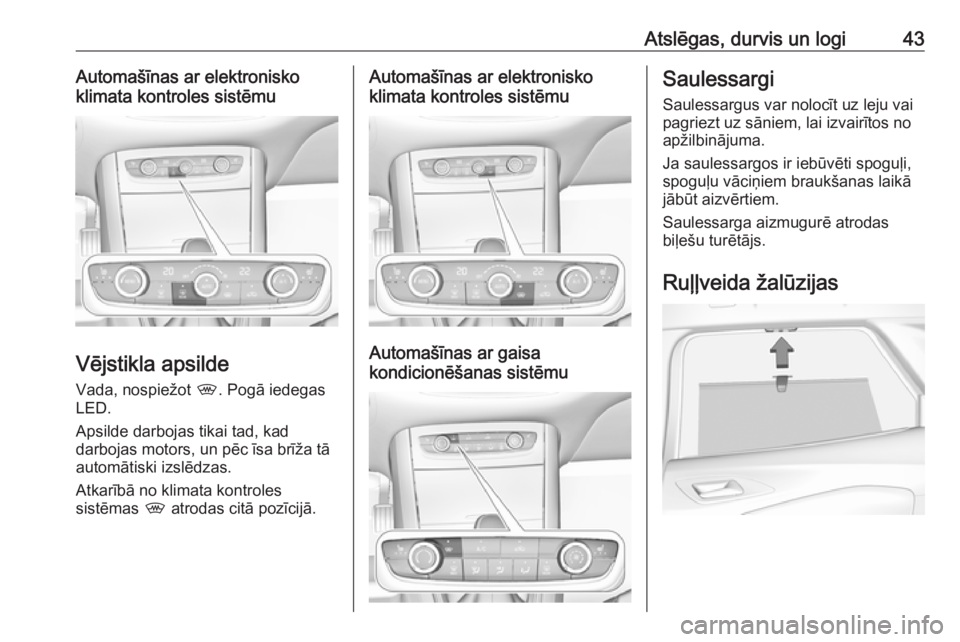 OPEL GRANDLAND X 2019  Īpašnieka rokasgrāmata (in Latvian) Atslēgas, durvis un logi43Automašīnas ar elektronisko
klimata kontroles sistēmu
Vējstikla apsilde
Vada, nospiežot  ,. Pogā iedegas
LED.
Apsilde darbojas tikai tad, kad
darbojas motors, un pēc 
