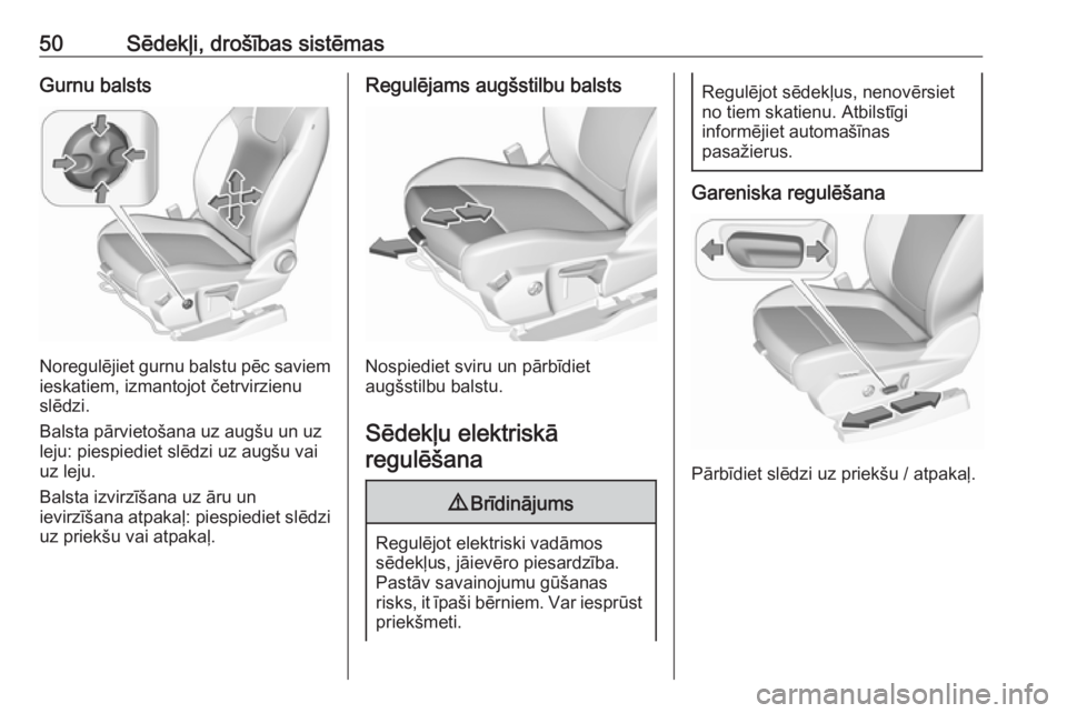 OPEL GRANDLAND X 2019  Īpašnieka rokasgrāmata (in Latvian) 50Sēdekļi, drošības sistēmasGurnu balsts
Noregulējiet gurnu balstu pēc saviemieskatiem, izmantojot četrvirzienu
slēdzi.
Balsta pārvietošana uz augšu un uz
leju: piespiediet slēdzi uz aug�