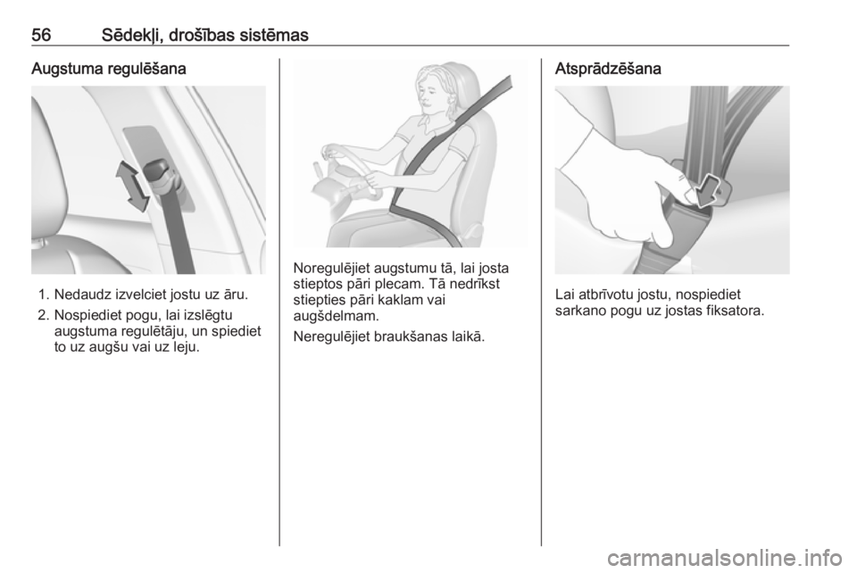 OPEL GRANDLAND X 2019  Īpašnieka rokasgrāmata (in Latvian) 56Sēdekļi, drošības sistēmasAugstuma regulēšana
1. Nedaudz izvelciet jostu uz āru.
2. Nospiediet pogu, lai izslēgtu augstuma regulētāju, un spiediet
to uz augšu vai uz leju.
Noregulējiet 